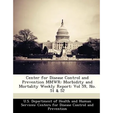 Center for Disease Control and Prevention Mmwr: Morbidity and Mortality Weekly Report: Vol 59, No. 51 & 52