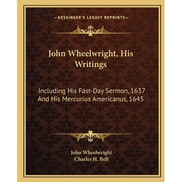 John Wheelwright, His Writings: Including His Fast-Day Sermon, 1637 And His Mercurius Americanus, 1645