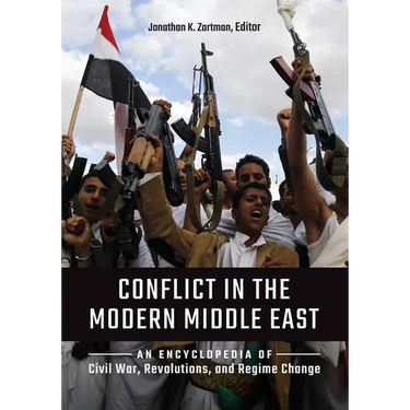 Conflict in the Modern Middle East: An Encyclopedia of Civil War, Revolutions, and Regime Change