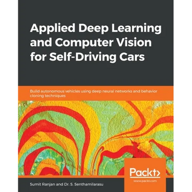 Applied Deep Learning and Computer Vision for Self-Driving Cars: Build autonomous vehicles using deep neural networks and behavior-cloning techniques