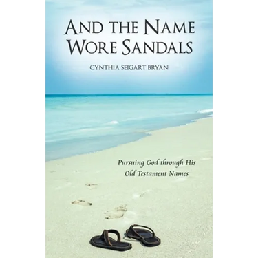 And the Name Wore Sandals: Pursuing God Through His Old Testament Names