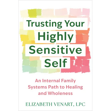 Trusting Your Highly Sensitive Self: An Internal Family Systems Path to Healing and Wholeness