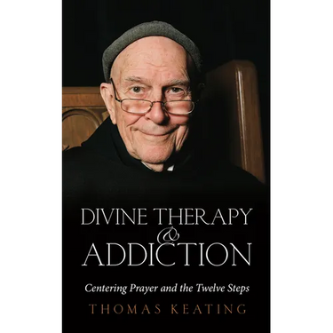 Divine Therapy & Addiction: Centering Prayer and the Twelve Steps