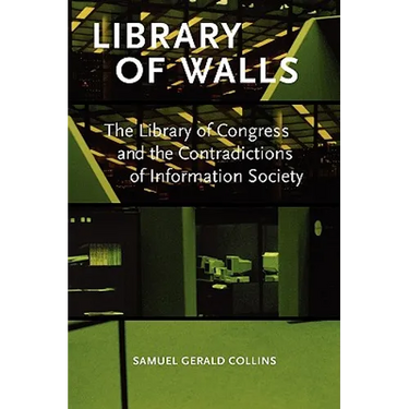 Library of Walls: The Library of Congress and the Contradictions of Information Society