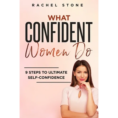 What Confident Women Do: Gain Ultimate Confidence by Improving Your Body Language and Leadership Skills. Develop Power of Mind to Speak to Others With