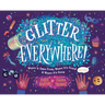 Glitter Everywhere!: Where It Came From, Where It's Found & Where It's Going