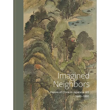 Imagined Neighbors: Visions of China in Japanese Art, Ca. 1680-1980