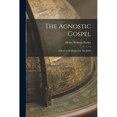 The Agnostic Gospel: A Review Of Huxley On The Bible