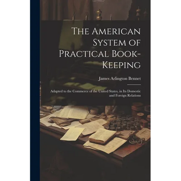 The American System of Practical Book-Keeping: Adapted to the Commerce of the United States, in Its Domestic and Foreign Relations