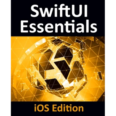 SwiftUI Essentials - iOS Edition: Learn to Develop iOS Apps Using SwiftUI, Swift 5 and Xcode 11