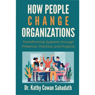 How People Change Organizations: Transforming Systems through Presence, Practice, and Projects