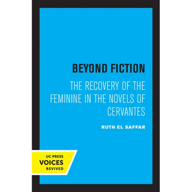 Beyond Fiction: The Recovery of the Feminine in the Novels of Cervantes