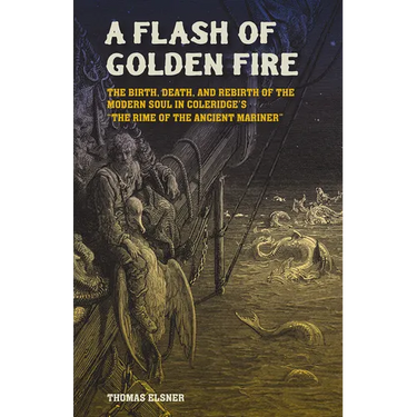 A Flash of Golden Fire: The Birth, Death, and Rebirth of the Modern Soul in Coleridge's the Rime of the Ancient Mariner Volume 22