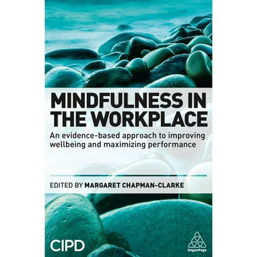 Mindfulness in the Workplace: An Evidence-Based Approach to Improving Wellbeing and Maximizing Performance