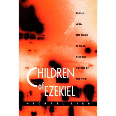Children of Ezekiel: Aliens, Ufos, the Crisis of Race, and the Advent of End Time