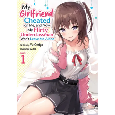 My Girlfriend Cheated on Me, and Now My Flirty Underclassman Won't Leave Me Alone (Light Novel) Vol. 1
