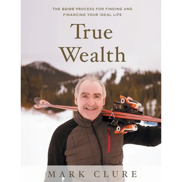 True Wealth: The GUIDE Process for Finding and Financing Your Ideal Life