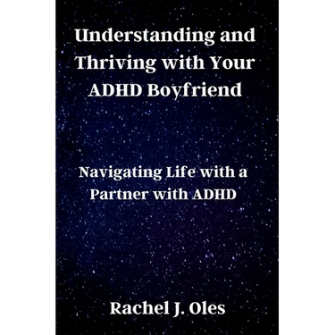 Understanding and Thriving with Your ADHD Boyfriend: Navigating Life with a Partner with ADHD