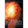 The Magic of High-Quality Questions: A Recipe for Success in Business, in Relationships, in Life