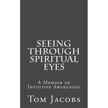 Seeing Through Spiritual Eyes: A Memoir of Intuitive Awakening