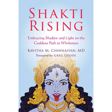 Shakti Rising: Embracing Shadow and Light on the Goddess Path to Wholeness