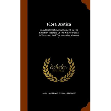 Flora Scotica: Or, A Systematic Arrangement, In The Linnæan Method, Of The Native Plants Of Scotland And The Hebrides, Volume 1