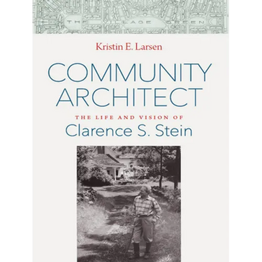 Community Architect: The Life and Vision of Clarence S. Stein