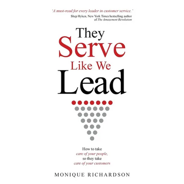 They Serve Like We Lead: How to take care of your people, so they take care of your customers