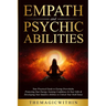 Empath & Psychic Abilities: Your Practical Guide To Easing Overwhelm, Protecting Your Energy, Gaining Confidence In Your Gifts & Developing Your I