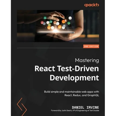 Mastering React Test-Driven Development - Second Edition: Build simple and maintainable web apps with React, Redux, and GraphQL