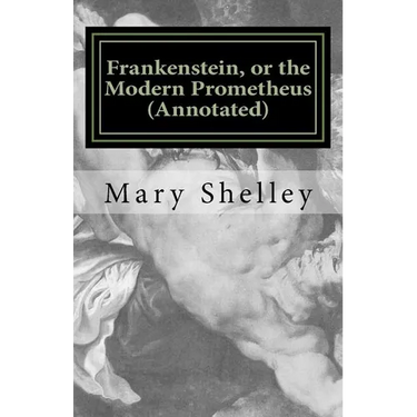 Frankenstein, or the Modern Prometheus (Annotated): The original 1818 version with new introduction and footnote annotations