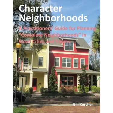 Character Neighborhoods: A Practitioners' Guide for Planning "Complete Neighborhoods" in Small Cities and Towns.