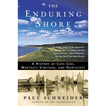 The Enduring Shore: A History of Cape Cod, Martha's Vineyard, and Nantucket