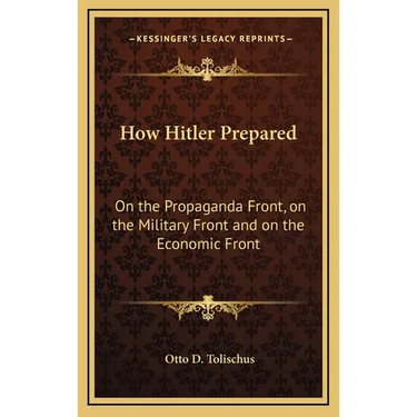 How Hitler Prepared: On the Propaganda Front, on the Military Front and on the Economic Front