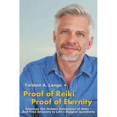 Proof of Reiki, Proof of Eternity: Discover the Hidden Dimension of Reiki - And Find Answers to Life's Biggest Questions