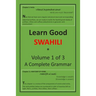 Learn Good Swahili: Volume 1 of 3: A Step-by-step Complete Grammar