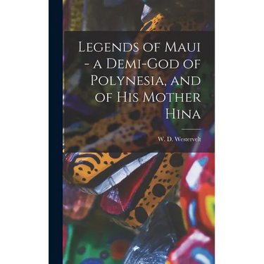 Legends of Maui - a Demi-god of Polynesia, and of his Mother Hina