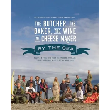 The Butcher, the Baker, the Wine and Cheese Maker by the Sea: Recipes and Fork-Lore from the Farmers, Artisans, Fishers, Foragers and Chefs of the Wes