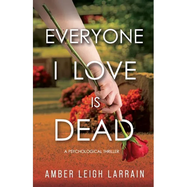 Everyone I Love Is Dead: A Psychological Thriller