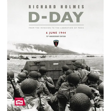 D-Day: From the Invasion to the Liberation of Paris 6 June 1944 (75th Anniversary Edition)