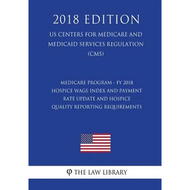 Medicare Program - FY 2018 Hospice Wage Index and Payment Rate Update and Hospice Quality Reporting Requirements (US Centers for Medicare and Medicaid