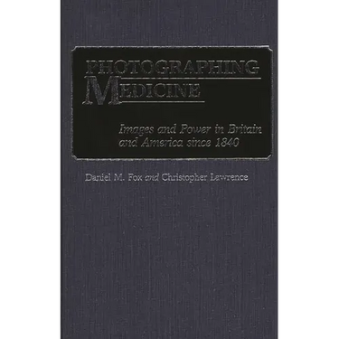 Photographing Medicine: Images and Power in Britain and America Since 1840