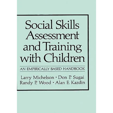Social Skills Assessment and Training with Children: An Empirically Based Handbook