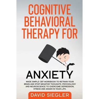 Cognitive Behavioral Therapy for Anxiety: Made simple CBT workbook to retrain your brain and stop negative thoughts. Psychology and neuroscience to ov