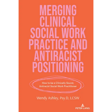 Merging Clinical Social Work Practice and Antiracist Positioning: How to be a Clinically Sound, Antiracist Social Work Practitioner