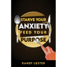 Starve Your Anxiety, Feed Your Purpose