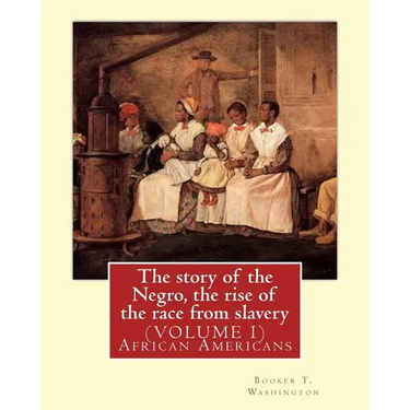 The story of the Negro, the rise of the race from slavery.By: Booker T. Washington: (VOLUME 1)...Booker Taliaferro Washington (April 5, 1856 - Novembe