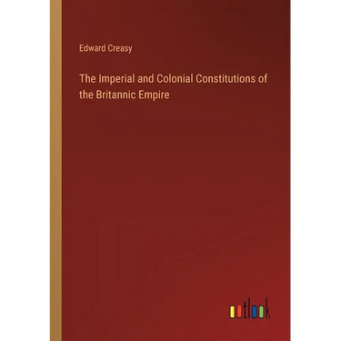 The Imperial and Colonial Constitutions of the Britannic Empire