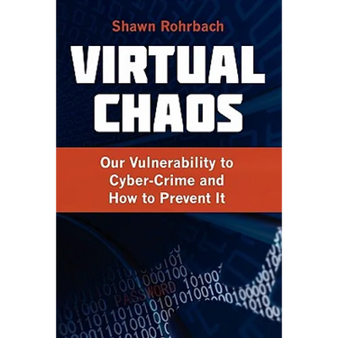 Virtual Chaos: Our Vulnerability to Cyber-Crime and How to Prevent It