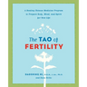 The Tao of Fertility: A Healing Chinese Medicine Program to Prepare Body, Mind, and Spirit for New Life